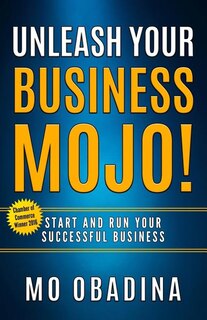 Unleash Your Business MOJO!: Start and Run Your Successful Business