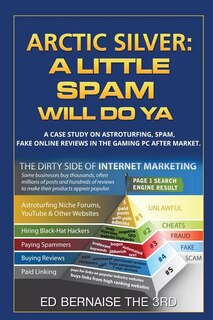 Arctic Silver A Little Spam Will Do YA: A case study on astroturfing,spam,fake on line reviews  in the gaming PC after market