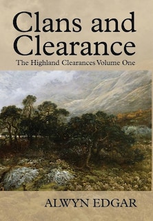 Clans And Clearance: The Highland Clearances Volume One