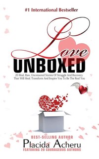 LOVE UNBOXED: Bestselling Anthology for Women By Women: Featuring 20 Courageous Women who share their real, raw,