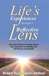 LIFE'S EXPERIENCES THROUGH A REFLECTIVE LENSE: More than 50 heart-warming stories and expositions to challenge you and lift you up spiritually (Co