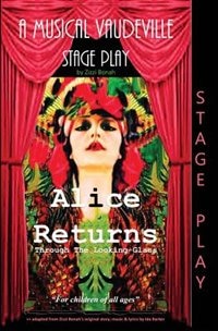 Alice Returns Through The Looking-Glass: A Musical Vaudeville Stage Play