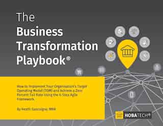 The Business Transformation Playbook: How to Implement your Organization's Target Operating Model (TOM) and Achieve a Zero percent Fail Rate Using the 6- Step Agile Framework by Heath Gascoigne MBA