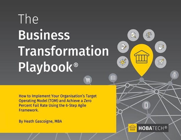 The Business Transformation Playbook: How to Implement your Organization's Target Operating Model (TOM) and Achieve a Zero percent Fail Rate Using the 6- Step Agile Framework by Heath Gascoigne MBA