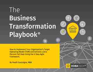 The Business Transformation Playbook: How to Implement your Organization's Target Operating Model (TOM) and Achieve a Zero percent Fail Rate Using the 6- Step Agile Framework by Heath Gascoigne MBA