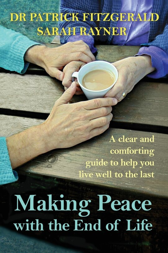 Making Peace with the End of Life: A clear and comforting guide to help you live well to the last