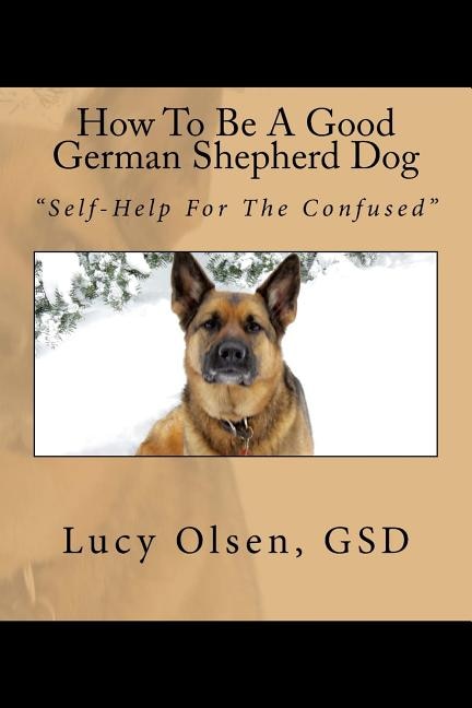 How To Be A Good German Shepherd Dog: Self-Help For The Confused