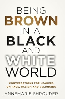 Couverture_Being Brown In A Black And White World. Conversations For Leaders About Race, Racism And Belonging
