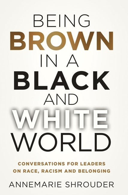 Couverture_Being Brown In A Black And White World. Conversations For Leaders About Race, Racism And Belonging