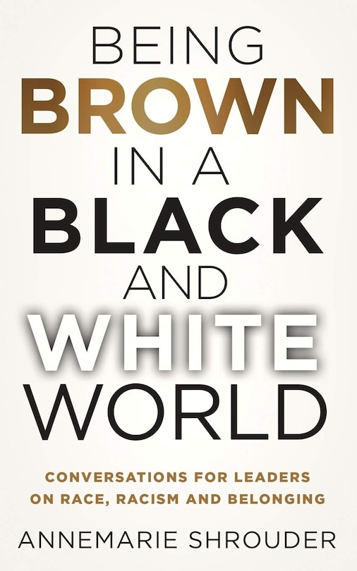 Couverture_Being Brown In A Black And White World. Conversations For Leaders About Race, Racism And Belonging