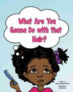 What Are You Gonna Do with that Hair? by Ndija Anderson-Yantha