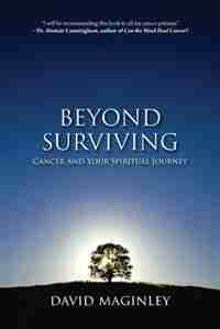 Beyond Surviving: Cancer and Your Spiritual Journey by David Maginley