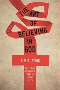 The art of believing in god: The truly fictitious story of losing faith