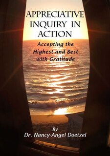 Appreciative Inquiry in Action: Accepting the Highest and Best with Gratitude