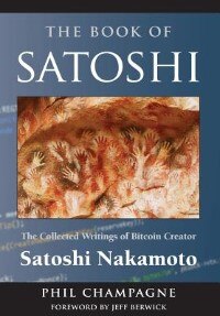 The Book Of Satoshi: The Collected Writings of Bitcoin Creator Satoshi Nakamoto
