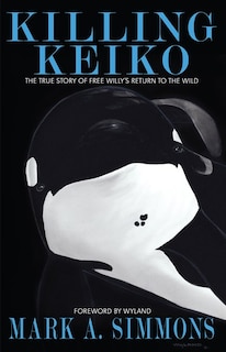 Killing Keiko: The True Story of Free Willy's Return to the Wild