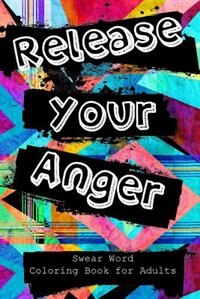 Release Your Anger: Swear Word Coloring Book for Adults