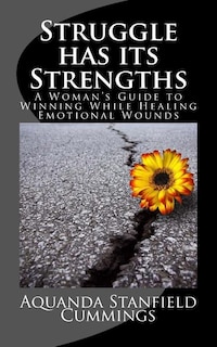 Struggle Has Its Strengths: A Woman's Guide to Winning While Healing Emotional Wounds