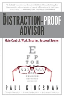 The Distraction-Proof Advisor: Gain Control, Work Smarter, Succeed Sooner