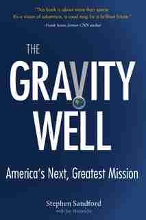 The Gravity Well: America's Next, Greatest Mission by Stephen Sandford
