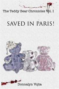 The Teddy Bear Chronicles: Volume I: Saved In Paris