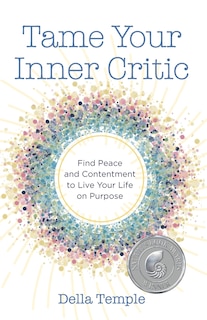 Tame Your Inner Critic: Find Peace and Contentment to Live Your Life on Purpose