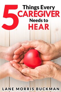 Front cover_5 Things Every Caregiver Needs to Hear