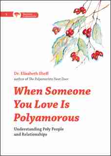 When Someone You Love Is Polyamorous: Understanding Poly People And Relationships by Elisabeth Sheff