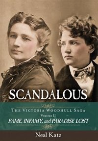 Scandalous, The Victoria Woodhull Saga, Volume Two: Fame, Infamy, and Paradise Lost