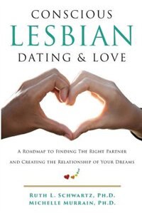 Conscious Lesbian Dating & Love: A Roadmap to Finding the Right Partner and Creating the Relationship of your Dreams