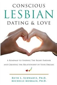Conscious Lesbian Dating & Love: A Roadmap to Finding the Right Partner and Creating the Relationship of your Dreams
