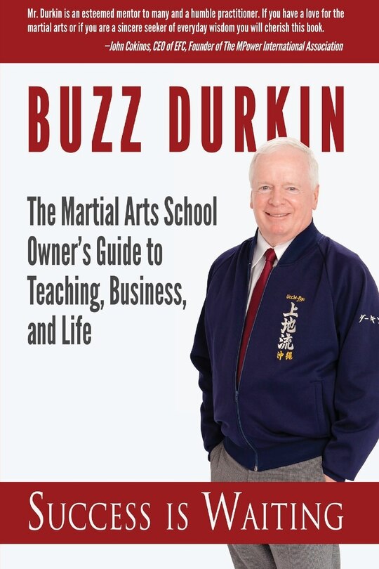 Success Is Waiting: The Martial Arts School Owner's Guide To Teaching, Business, And Life