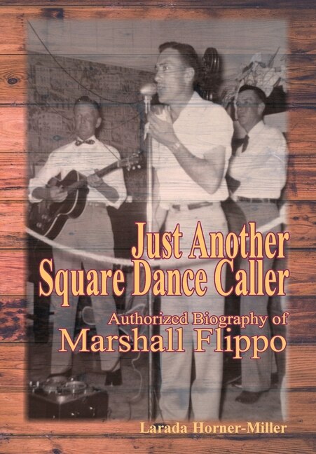 Just Another Square Dance Caller: Authorized Biography of Marshall Flippo