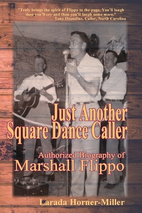 Just Another Square Dance Caller: Authorized Biography Of Marshall Flippo