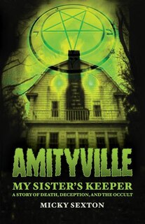 Amityville - My Sister's Keeper: A Story of Death, Deception, and the Occult