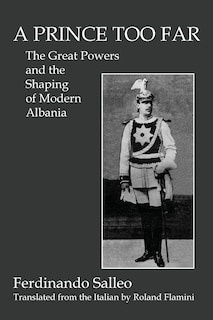 A PRINCE TOO FAR: The Great Powers and the Shaping of Modern Albania