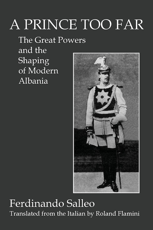 A PRINCE TOO FAR: The Great Powers and the Shaping of Modern Albania