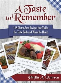 A Taste to Remember: 188 Gluten-Free Recipes that Tickle the Taste Buds and Warm the Heart