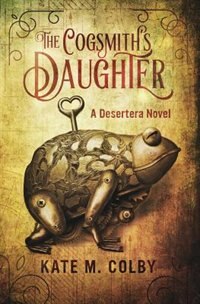Front cover_The Cogsmith's Daughter (Desertera #1)