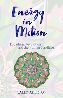 Energy in Motion: Evolution, Revolution and the Human Condition
