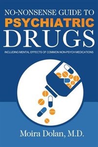 NO-NONSENSE GUIDE TO PSYCHIATRIC DRUGS: Including Mental Effects of Common Non-Psych Medications