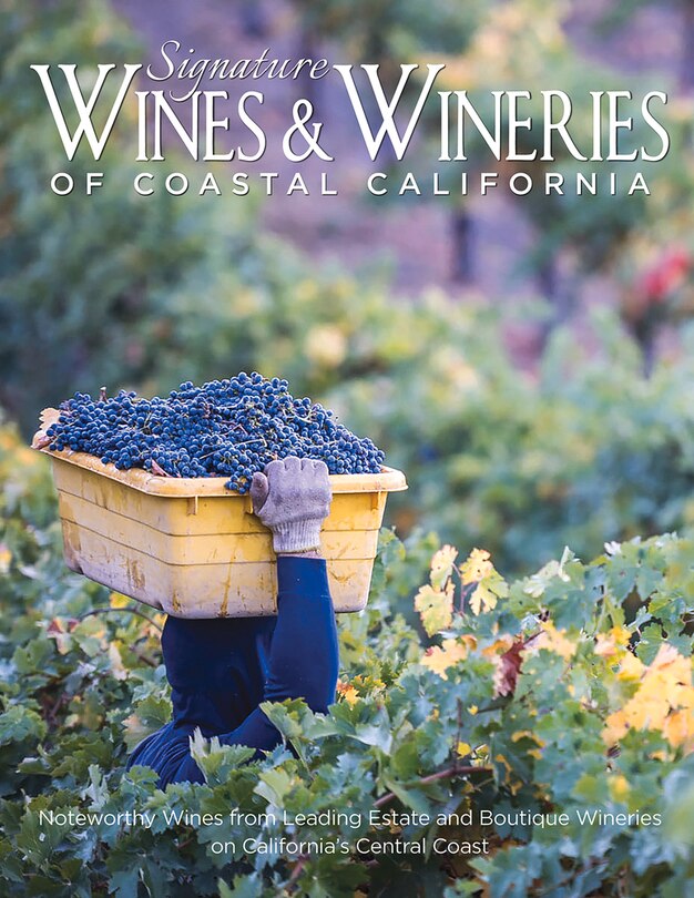 Signature Wines & Wineries Of Coastal California: Noteworthy Wines From Leading Estate And Boutique Wineries
