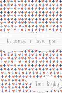 Because I Love You by Tori Rigby