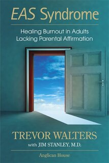 EAS Syndrome: Healing Burnout in Adults Lacking Parental Affirmation