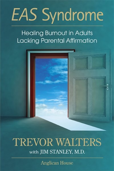 EAS Syndrome: Healing Burnout in Adults Lacking Parental Affirmation