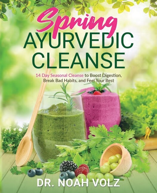 Front cover_Spring Ayurvedic Cleanse A 14 Day Seasonal Cleanse to Boost Digestion, Break Bad Habits, and Feel Your Best