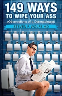 149 Ways To Wipe Your Ass: Observations of a Dermatologist