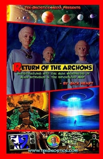 Return of the Archons: Investigations into the High Weirdness of Alien Intrusion and the Indigenous Mind