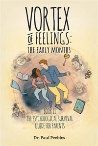 Vortex of Feelings: The Early Months: Book II The Psychological Survival Guide for Parents