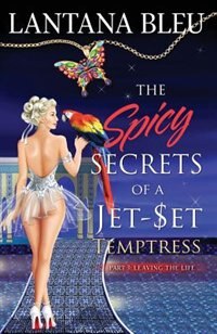 The Spicy Secrets of a Jet-Set Temptress: Part 3: Leaving The Life